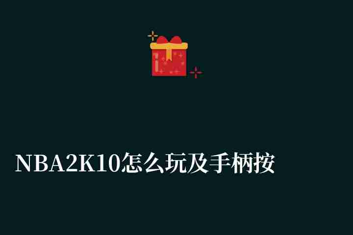 NBA2K10怎么玩及手柄按键说明（玩法和操作技巧详解）