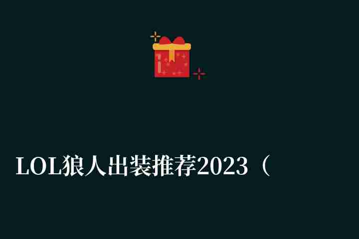 LOL狼人出装推荐2023（最新出装和打野玩法技巧）