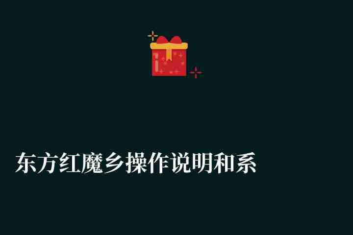 东方红魔乡操作说明和系统详解（操作方法、按键技巧）