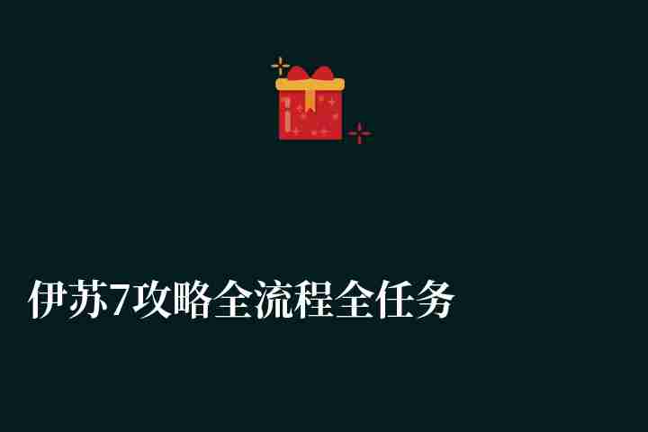 伊苏7攻略全流程全任务图文（附秘籍代码全分享）