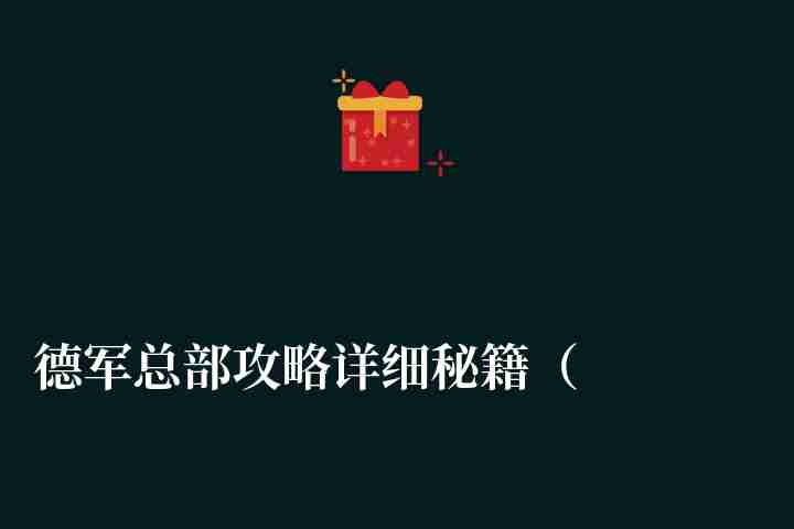 德军总部攻略详细秘籍（开局攻略+任务大纲及流程）