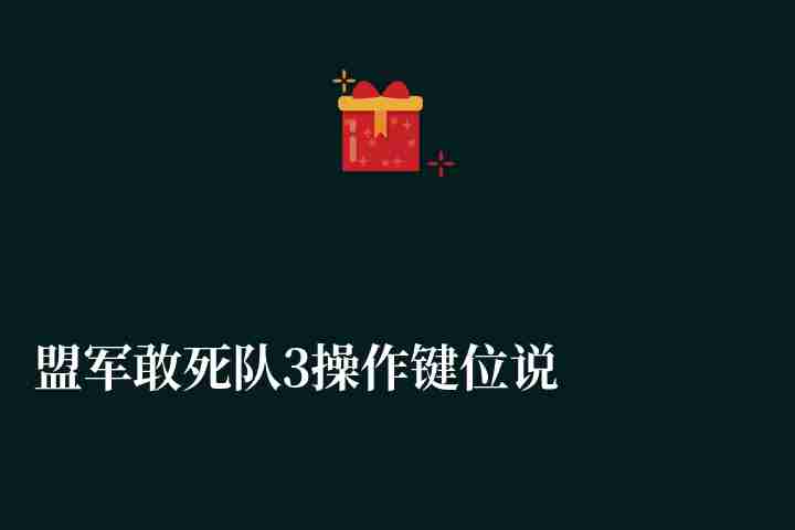 盟军敢死队3操作键位说明与操作方法（操作热键及快捷键汇总）