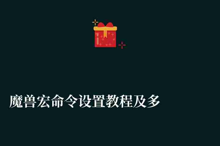 魔獸宏命令設置教程及多技能宏大全（編輯和按鍵設置小白教程）