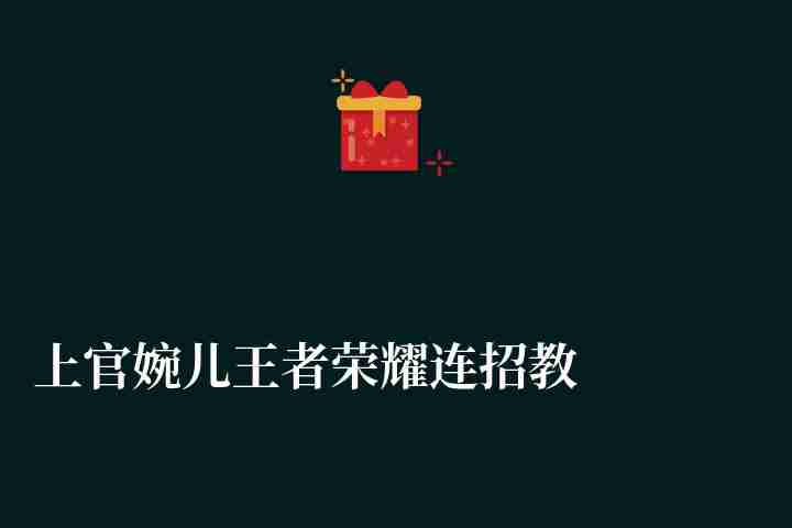 上官婉儿王者荣耀连招教学（技能介绍、难度分析和玩法推荐）