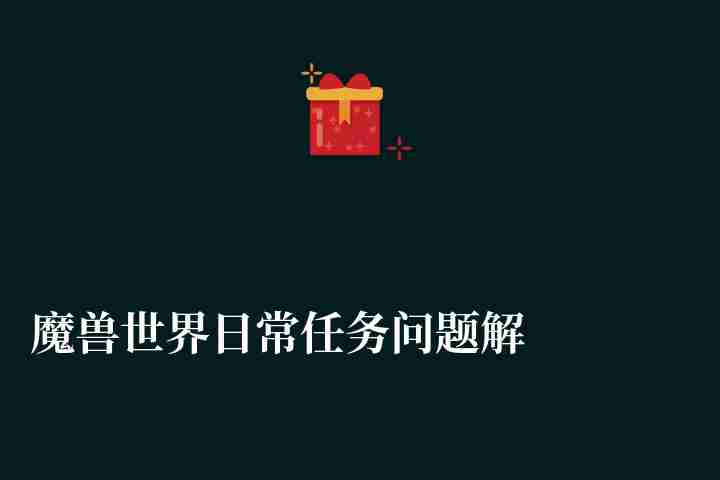 魔兽世界日常任务问题解答（刷新时间和重置时间详解）