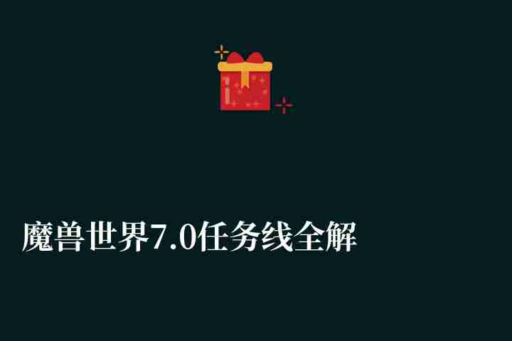 魔兽世界7.0任务线全解析及顺序（主线任务流程及断了怎么办）