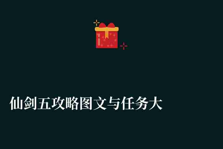 仙剑五攻略图文与任务大全（完整版支线任务玩法和流程分析）
