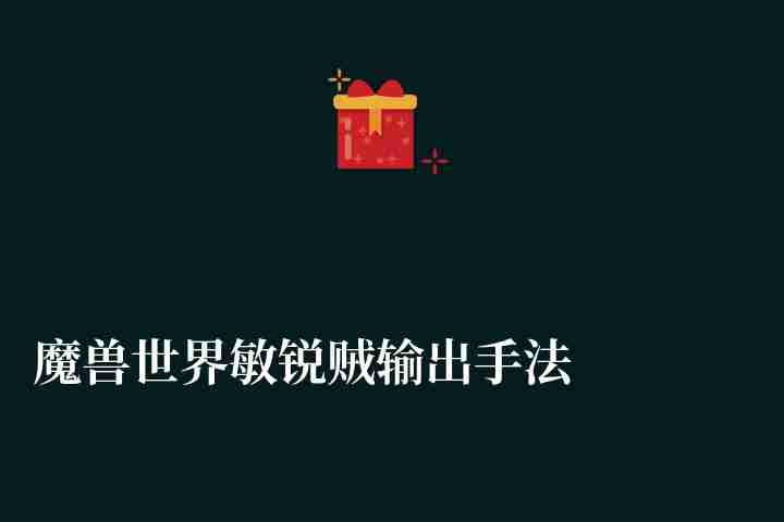 魔兽世界敏锐贼输出手法教学9.1（属性分析、天赋加点推荐）
