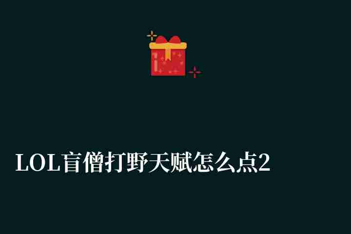 LOL盲僧打野天賦怎么點2023（最新版打野思路詳解）