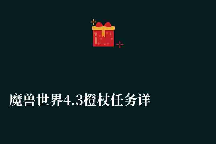 魔獸世界4.3橙杖任務詳細流程（任務步驟與注意事項）