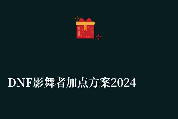 DNF影舞者加點方案2024（110級加點指南與玩法教學）