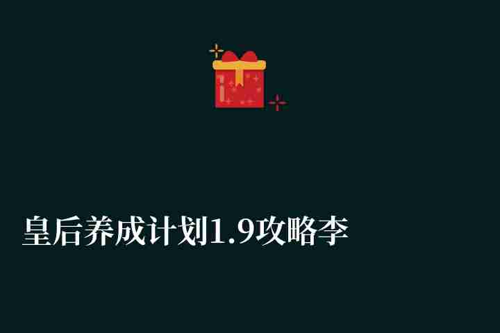 皇后养成计划1.9攻略李四大全（通关剧情流程与结局详解）