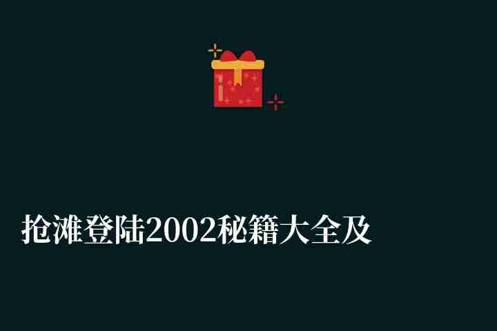 抢滩登陆2002秘籍大全及使用攻略（无限弹药等秘籍分享）